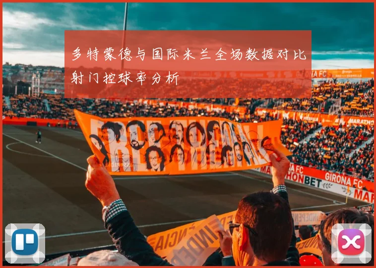 多特蒙德与国际米兰全场数据对比射门控球率分析