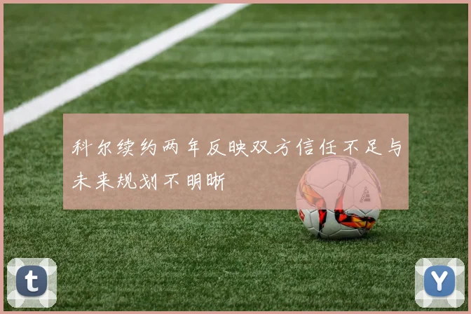 科尔续约两年反映双方信任不足与未来规划不明晰