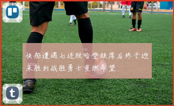快船遭遇七连败哈登缺席后终于迎来胜利战胜勇士重燃希望